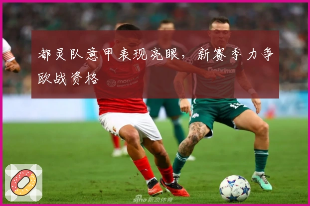 都灵队意甲表现亮眼，新赛季力争欧战资格