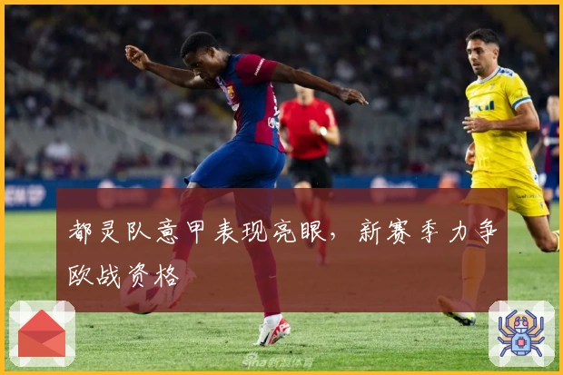 都灵队意甲表现亮眼，新赛季力争欧战资格