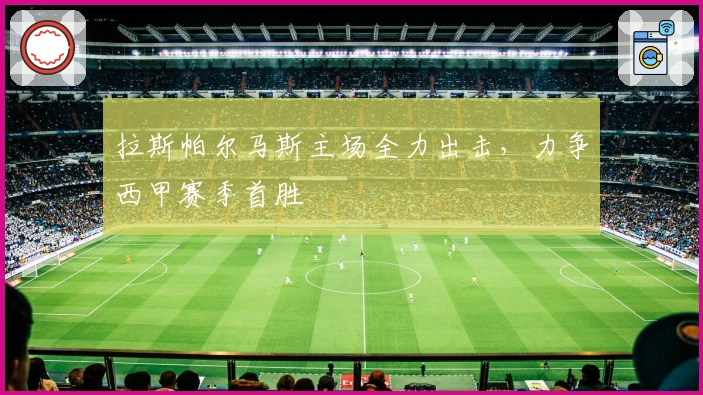 拉斯帕尔马斯主场全力出击，力争西甲赛季首胜